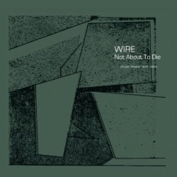 Wire: Not About To Die [Album Review]