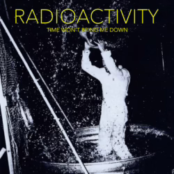 radioactivity time won’t bring me down